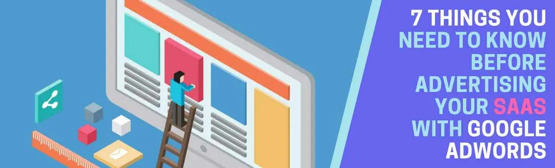 7 things you need to know before advertising your SaaS with Google Adwords