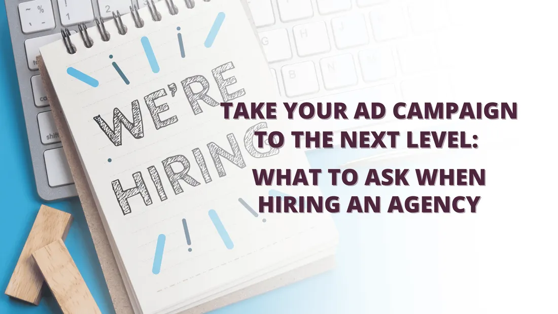 Take Your Ad Campaign to The Next Level: What to Ask When Hiring an Agency