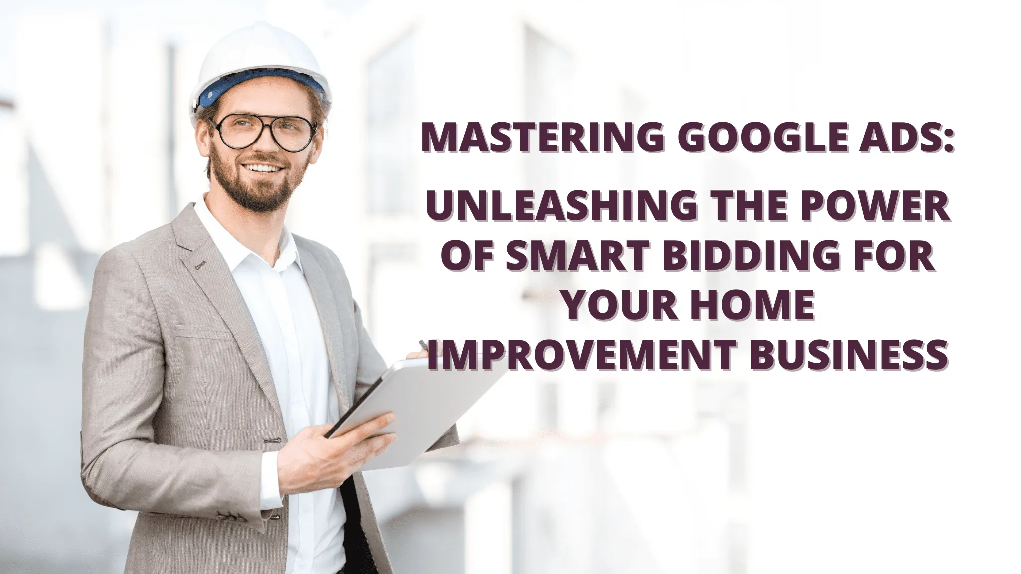 Mastering Google Ads: Unleashing the Power of Smart Bidding for Home Improvement Businesses